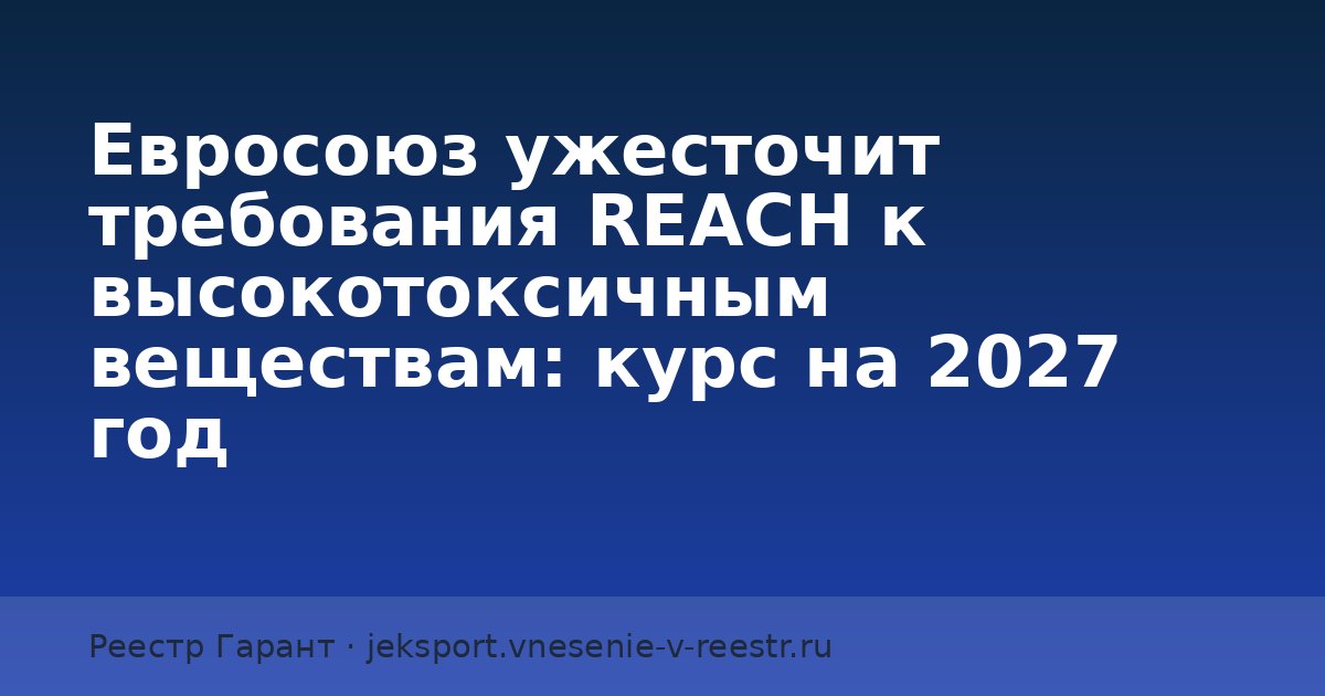 ЕС ужесточит REACH для высокотоксичных веществ с 2027